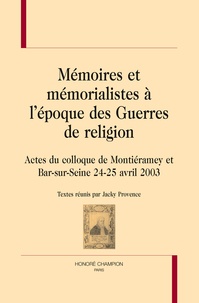 Jacky Provence - Mémoires et mémorialistes à l'époque des Guerres de religion - Actes du colloque de montiéramey et bar-sur-seine 24-25 avril 2003.