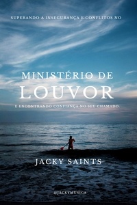  Jacky Saints - Superando as Inseguranças e Conflitos no Ministério de Louvor e Encontrando Confiança no seu Chamado..