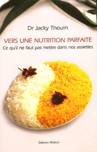 Jacky Thouin - Vers une nutrition parfaite - Ce qu'il ne faut pas mettre dans nos assiettes.