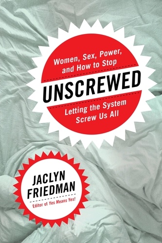 Unscrewed. Women, Sex, Power, and How to Stop Letting the System Screw Us All