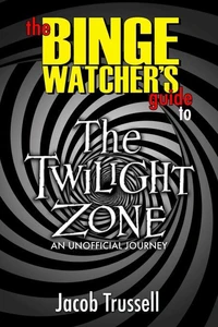 The Binge Watcher's Guide to The Twilight Zone: An Unofficial Journey