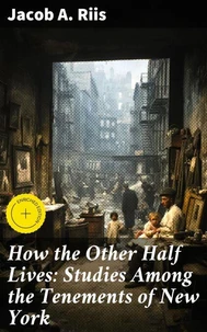 How the Other Half Lives: Studies Among the Tenements of New York