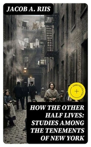 How the Other Half Lives: Studies Among the Tenements of New York