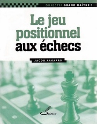 Jacob Aagaard - Le jeu positionnel.