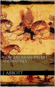 Jacob Abbott - Genghis Khan: his life and battles.