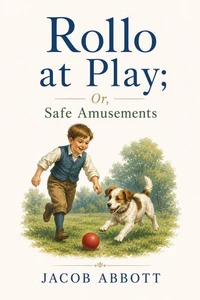 Rollo at Play; Or, Safe Amusements