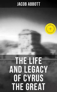 The Life and Legacy of Cyrus the Great