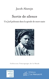 Jacob Alsztejn - Sortie de silence. Un juif polonais dans la spirale de mort nazie.