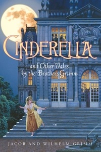 Jacob and Wilhelm Grimm - Cinderella and Other Tales by the Brothers Grimm Complete Text.