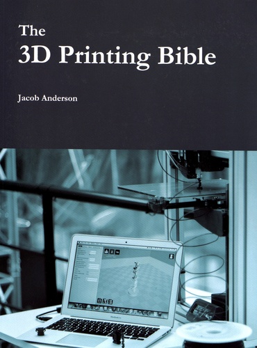 Jacob Anderson - The 3D Printing Bible.