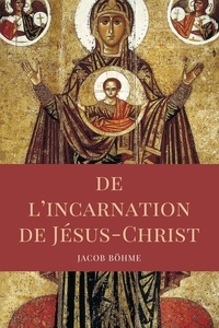 Jacob Bohme - De l'incarnation de Jésus-Christ - exposée en trois partie.