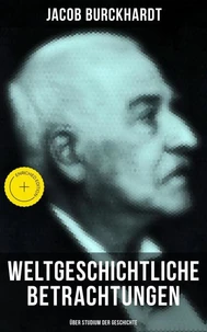 Weltgeschichtliche Betrachtungen: Über Studium der Geschichte