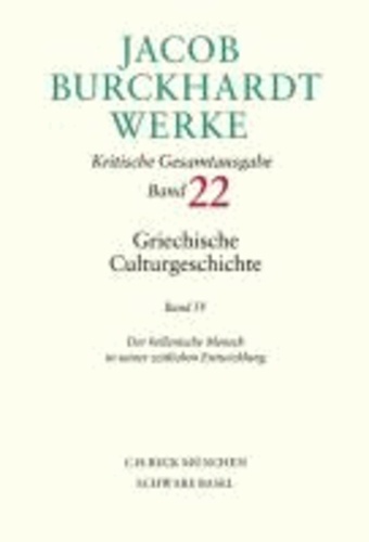 Jacob Burckhardt Werke 22: Griechische Culturgeschichte IV - Der hellenische Mensch in seiner zeitlichen Entwicklung.