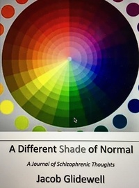  Jacob Glidewell - Different Shade of Normal: A Journal of Schizophrenic Thoughts.