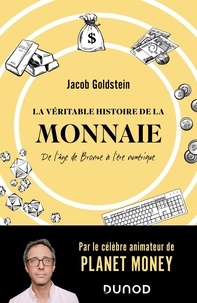Jacob Goldstein - La véritable histoire de la monnaie - De l'âge de Bronze à l'ère numérique.