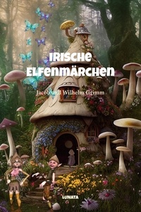 Jacob Grimm et Wilhelm Grimm - Irische Elfenmärchen.