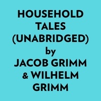  Jacob Grimm, Wilhelm Grimm et  AI Marcus - Household Tales (Unabridged).