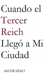 Cuando el Tercer Reich Llegó a Mi Ciudad