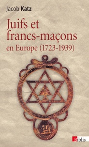 Jacob Katz - Juifs et francs-maçons en Europe (1723-1939).