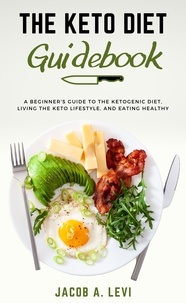 Jacob Levi - The Keto Diet Guidebook: The Beginner's Guide to the Ketogenic Diet, Living the Keto Lifestyle, and Eating Healthy.