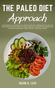  Jacob Levi - The Paleo Diet Approach: A Beginner’s Guidebook to Eating Healthy Foods so You Can Get the Nutrition You Need to Heal Your Gut, Reduce Inflammation, Cleanse Your Body, Lose Weight, and Feel Great.
