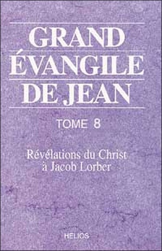 Jacob Lorber - Grand Evangile De Jean. Tome 8, Revelations Du Christ A Jacob Lorber.