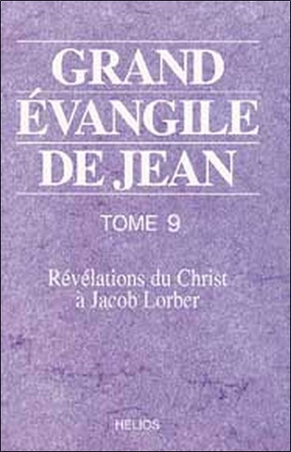 Jacob Lorber - Grand évangile de Jean - Tome 9, Révélations du Christ à Jacob Lorber.