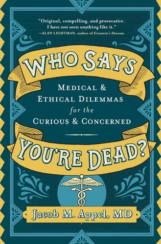 Who Says You're Dead?. Medical &amp; Ethical Dilemmas for the Curious &amp; Concerned