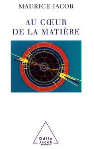 Au Coeur De La Matiere. La Physique Des Particules Elementaires
