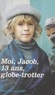  Jacob et Alexandre Wickham - Moi, Jacob, 13 ans, globe-trotter.