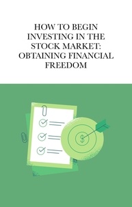  Jacob Moody - How To Begin Investing In The Stock Market: Obtaining Financial Freedom.
