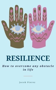  Jacob Pierez - Resilience: How to overcome any obstacle in life.