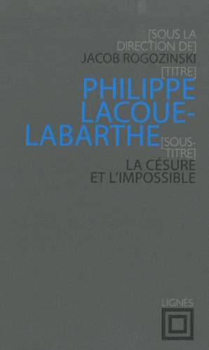 Jacob Rogozinski - Philippe Lacoue-Labarthe - La césure et l'impossible.