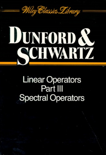 Jacob-T Schwartz et Nelson Dunford - Linear Operators. Volume 3, Spectral Operators.