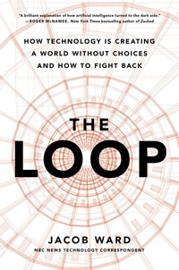 Jacob Ward - The Loop - How Technology is Creating a World Without Choices and How to Fight Back.