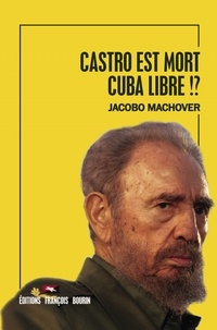 Jacobo Machover - Castro est mort. Cuba libre !?.