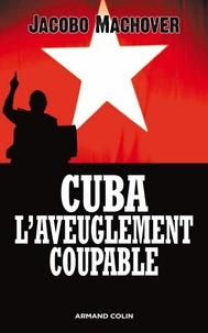 Jacobo Machover - Cuba : l'aveuglement coupable.