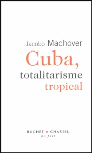 Jacobo Machover - Cuba, totalitarisme tropical.