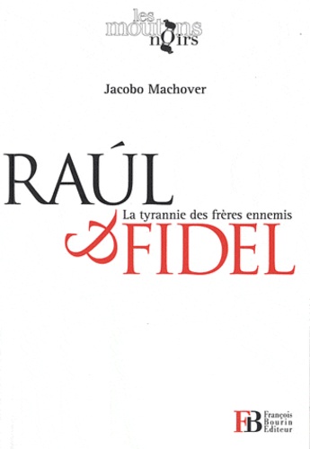 Jacobo Machover - Raul et Fidel - La tyrannie des frères ennemis.