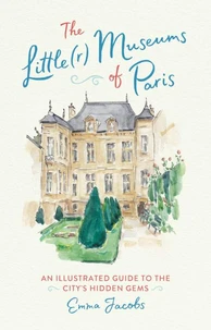 The Little(r) Museums of Paris: An Illustrated Guide to the City's Hidden Gems /anglais