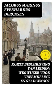 Korte beschrijving van Leiden: wegwijzer voor vreemdeling en stadgenoot