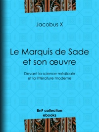 Jacobus X - Le Marquis de Sade et son œuvre - Devant la science médicale et la littérature moderne.