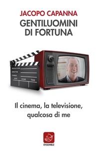 Jacopo Capanna - Gentiluomini di fortuna - Il cinema, la televisione, qualcosa di me.