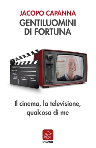 Jacopo Capanna - Gentiluomini di fortuna - Il cinema, la televisione, qualcosa di me.