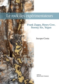 Jacopo Costa - Le rock des expérimentateurs - Frank Zappa, Henry Cow, Stormy Six, Yugen.