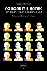 Jacopo Marchetti - Foucault e Hayek - Tra biopolitica e liberalismo.