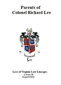  Jacqueli Finley - Parents of Colonel Richard Lee - Lees of Virginia Lost Lineages a Series by Jacqueli Finley, #1.