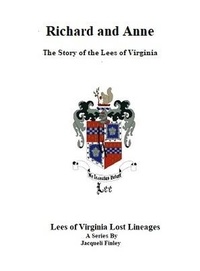  Jacqueli Finley - Richard and Anne The Story of the Lees of Virginia - Lees of Virginia Lost Lineages a Series by Jacqueli Finley, #5.