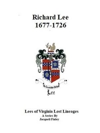  Jacqueli Finley - Richard Lee 1677 - 1726 - Lees of Virginia Lost Lineages a Series by Jacqueli Finley, #2.