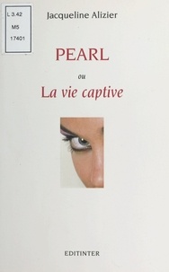 Jacqueline Alizier - Pearl ou la Vie captive.